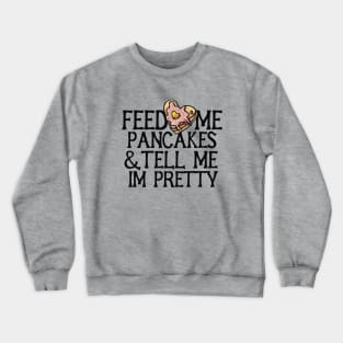 Feed me pancakes and tell me I'm pretty Crewneck Sweatshirt